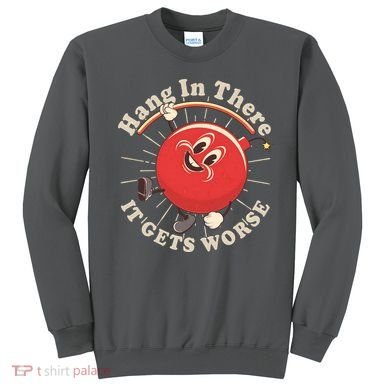 Funny Retro Hang In There It Gets Worse Sweatshirt