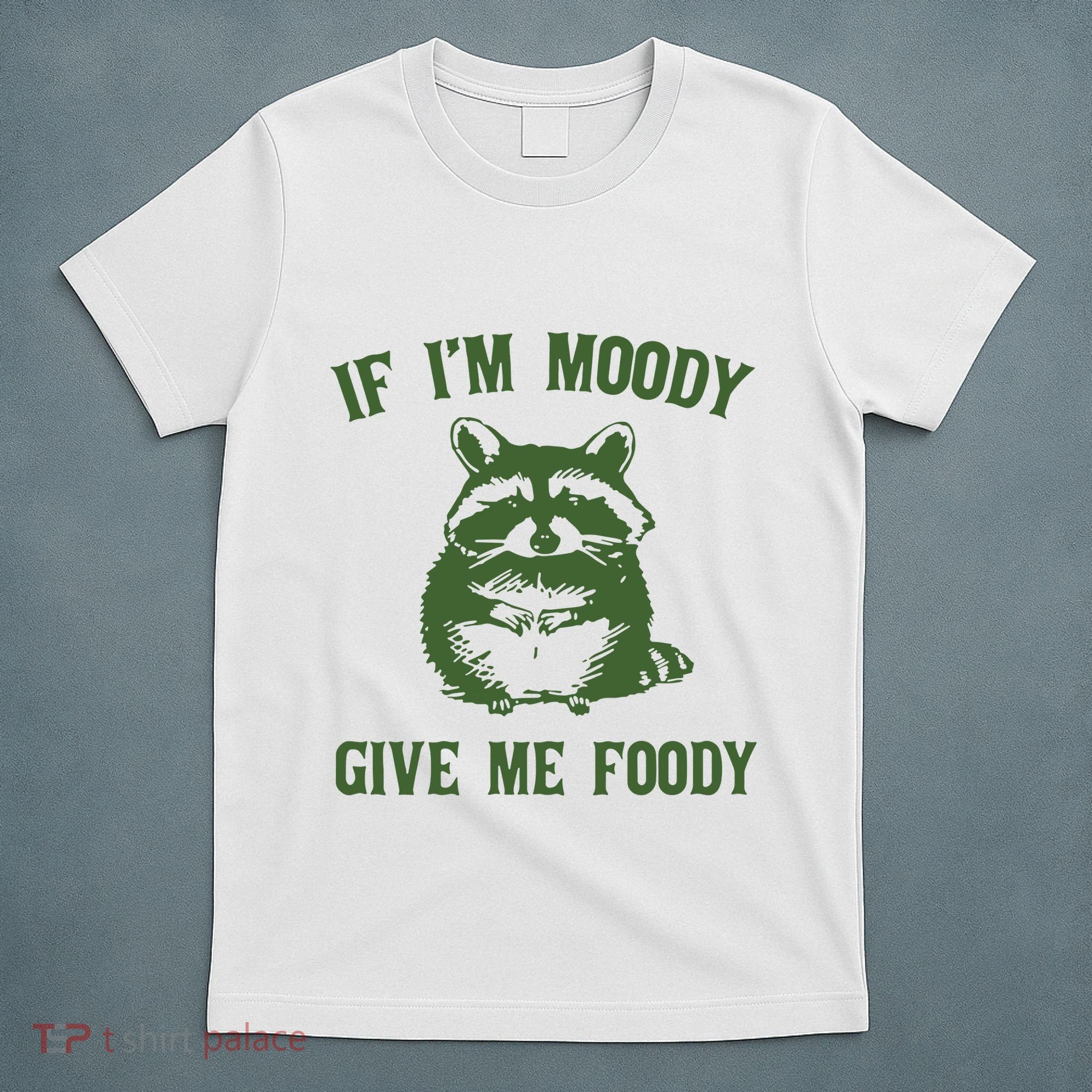 Funny Raccoon If IM Moody Give Me Foody T-Shirt