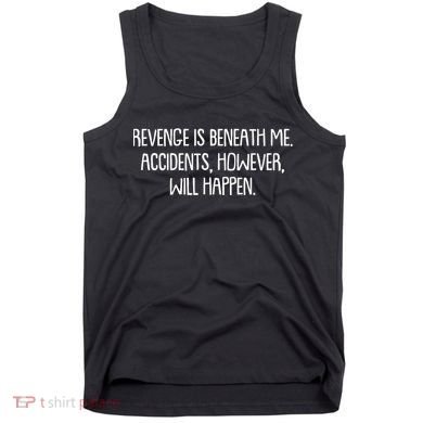 Funny Revenge Is Beneath Me Accidents However Will Happen Tank Top