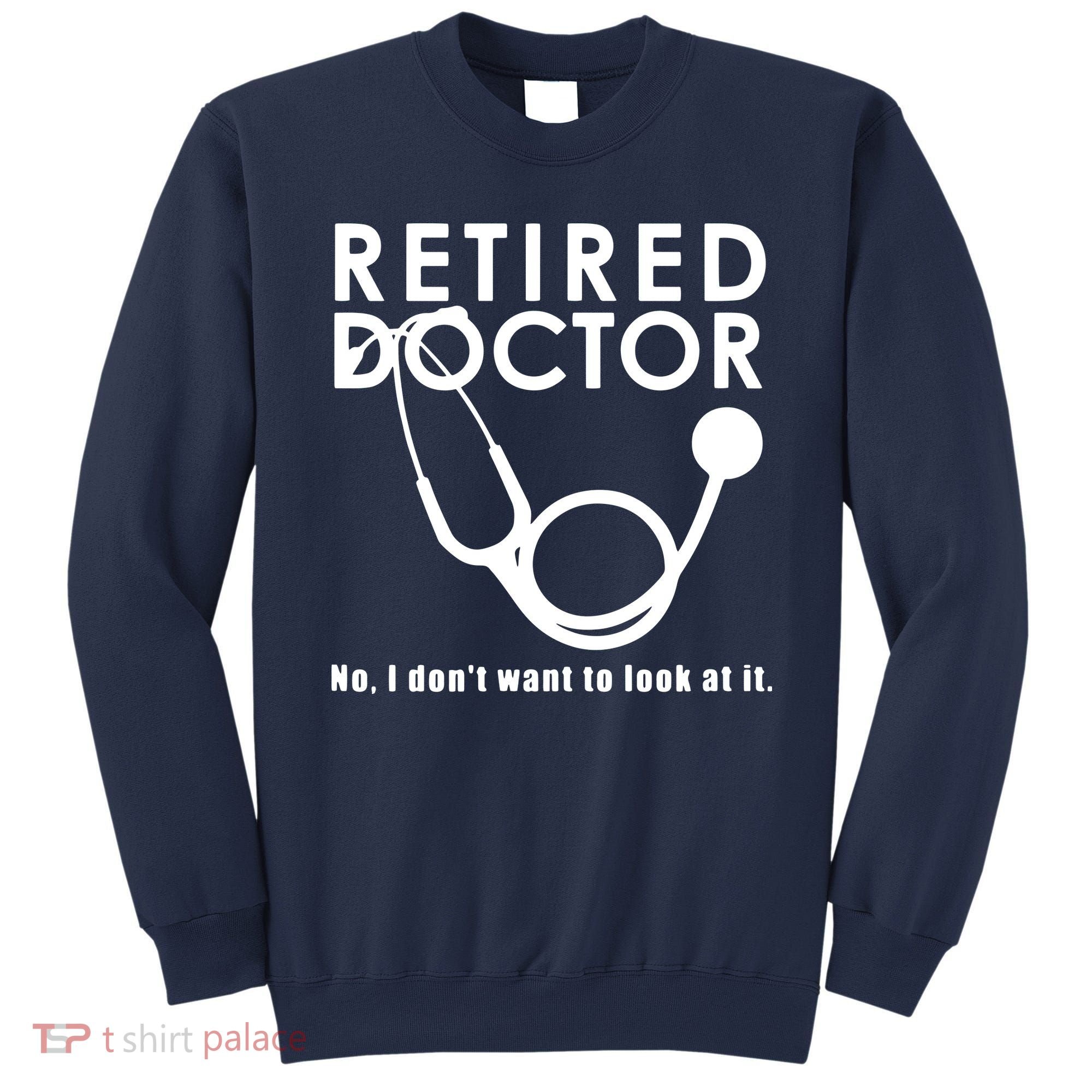 Funny Retired I Dont Want To Look At It Doctor Retirement Sweatshirt