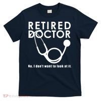 Funny Retired I Dont Want To Look At It Doctor Retirement T-Shirt thumb 0