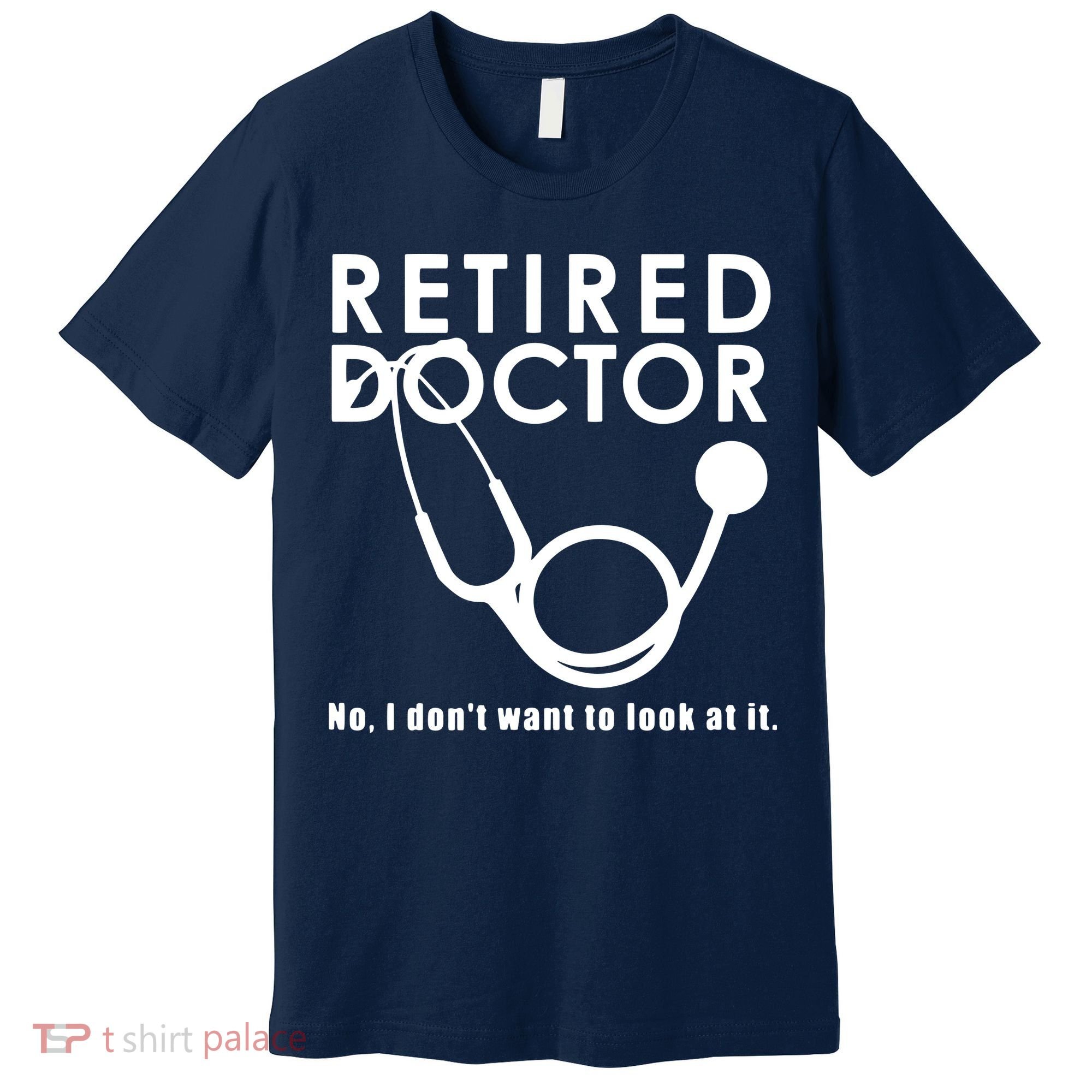 Funny Retired I Dont Want To Look At It Doctor Retirement Premium T-Shirt