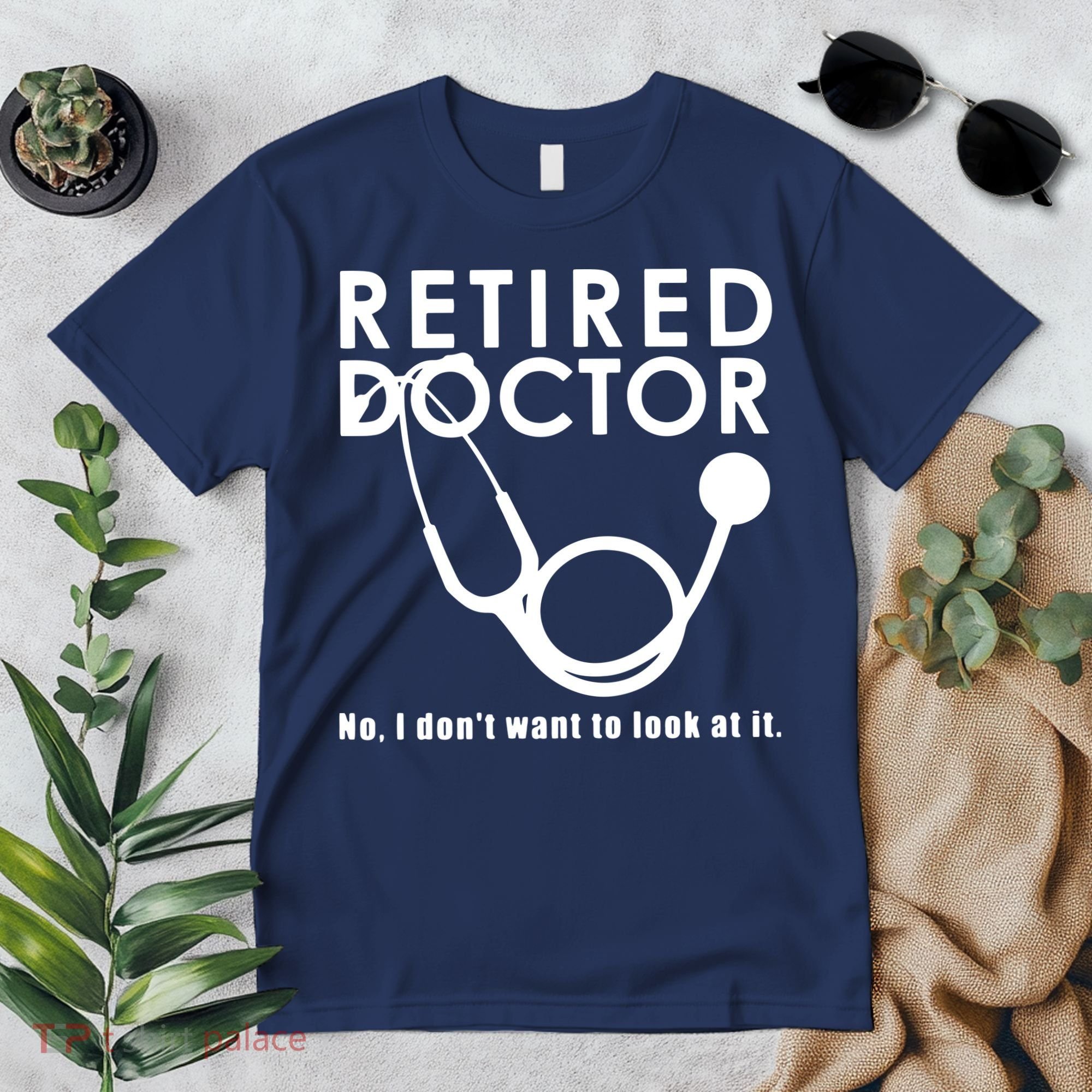 Funny Retired I Dont Want To Look At It Doctor Retirement Premium T-Shirt