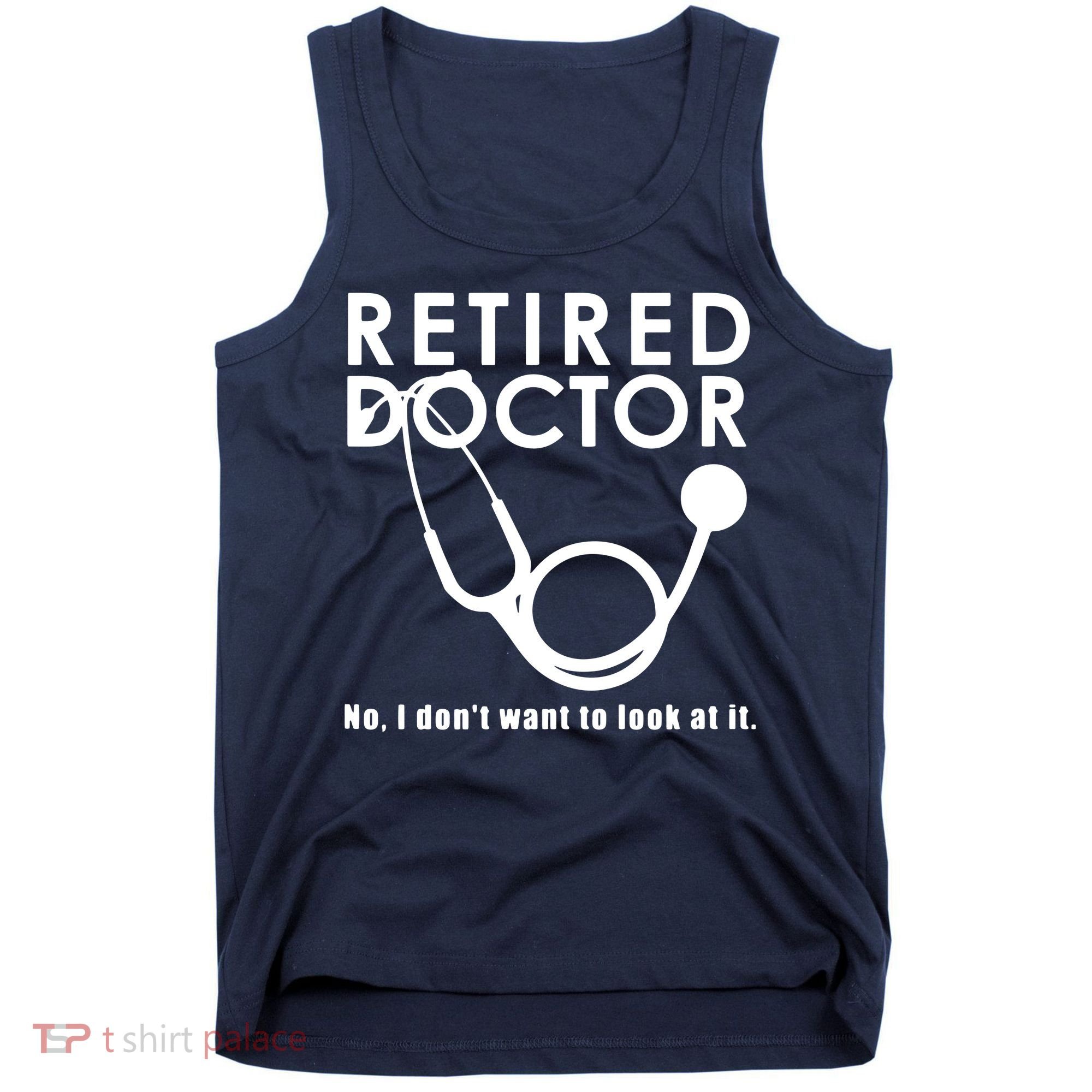 Funny Retired I Dont Want To Look At It Doctor Retirement Tank Top