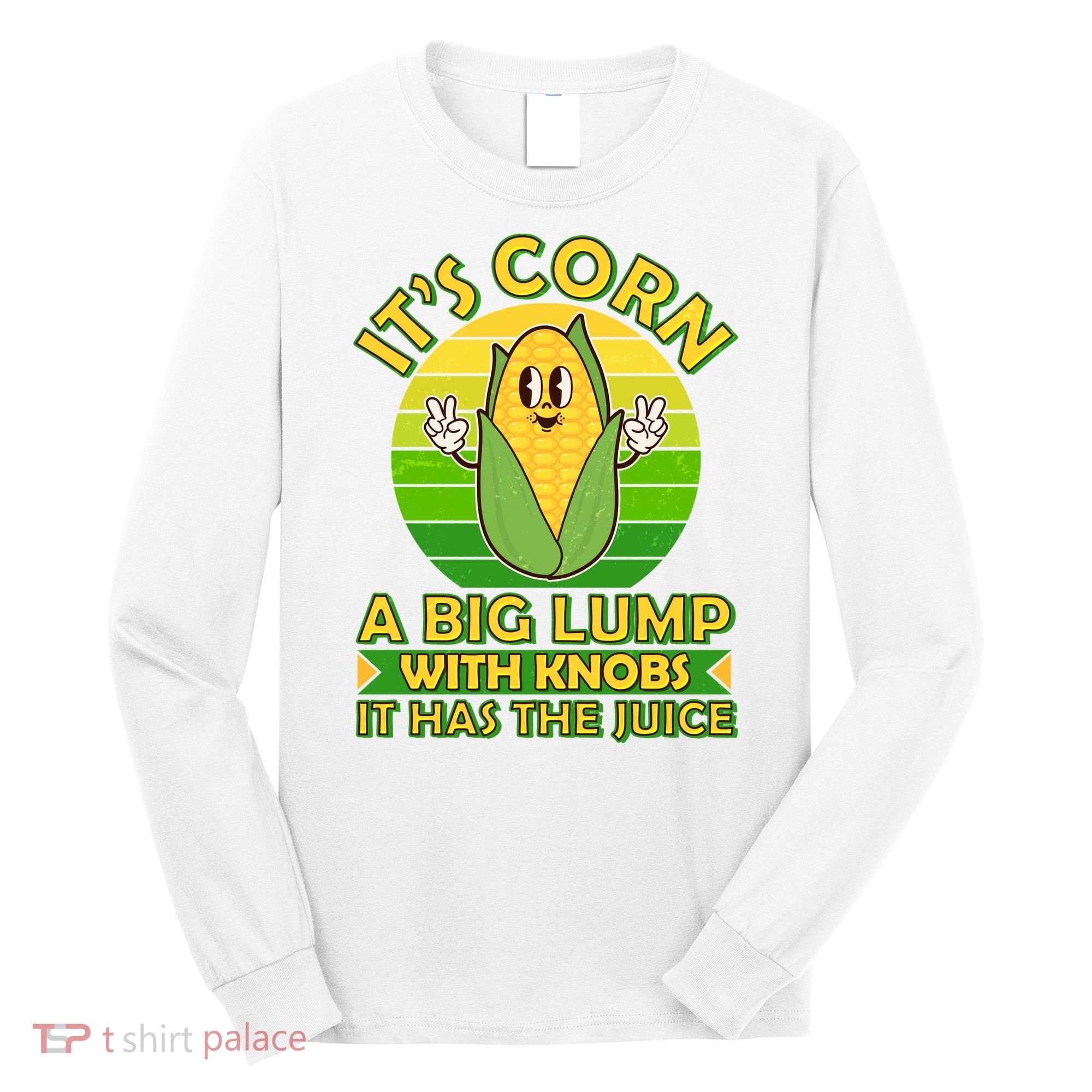 Funny Retro It's Corn A Big Lump With Knobs It Has The Juice Long Sleeve Shirt