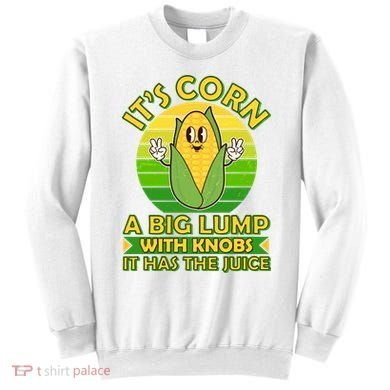 Funny Retro It's Corn A Big Lump With Knobs It Has The Juice Sweatshirt