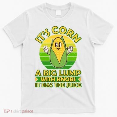 Funny Retro It's Corn A Big Lump With Knobs It Has The Juice T-Shirt