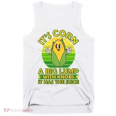 Funny Retro It's Corn A Big Lump With Knobs It Has The Juice Tank Top
