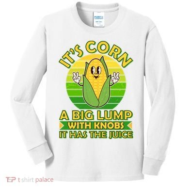 Funny Retro It's Corn A Big Lump With Knobs It Has The Juice Kids Long Sleeve Shirt