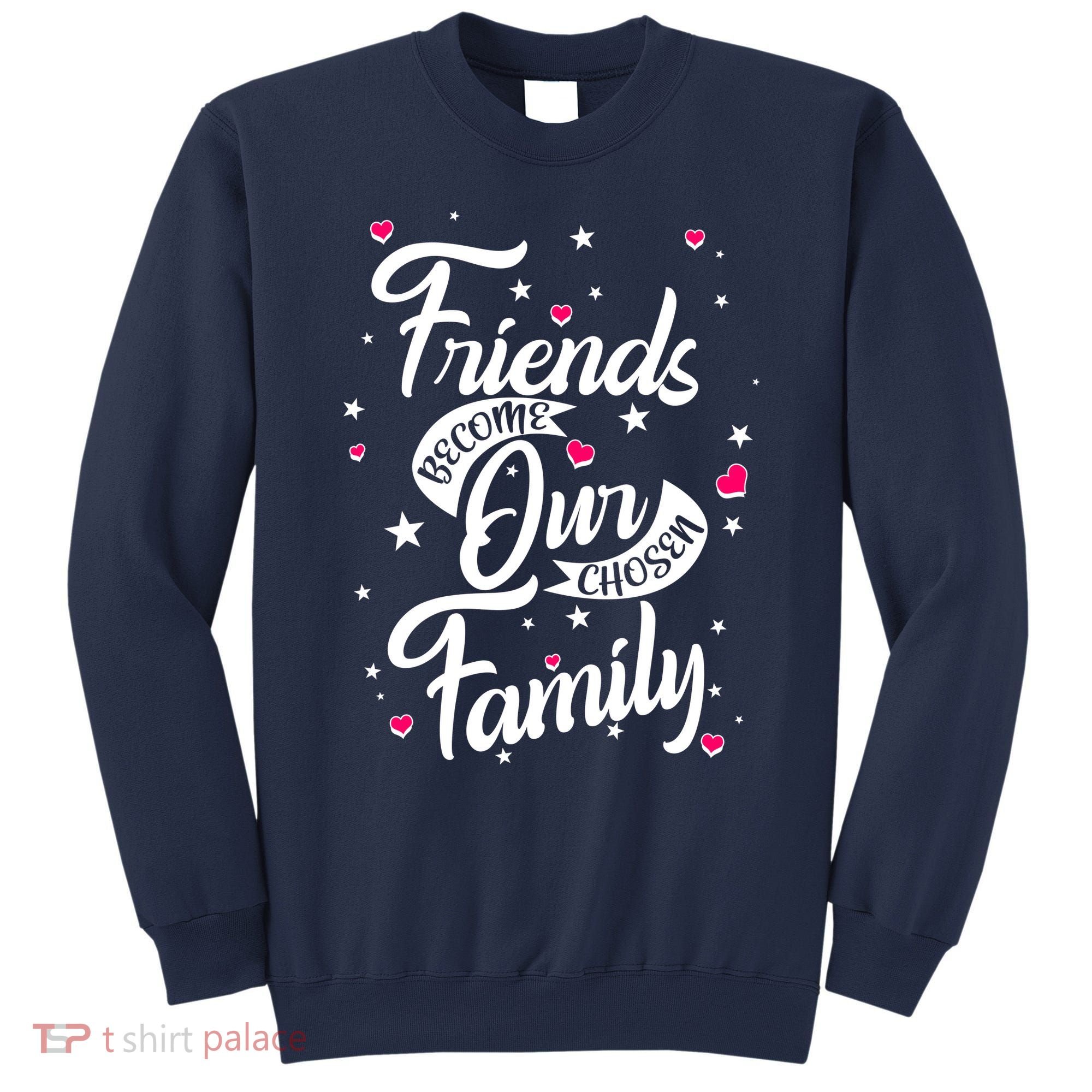 Friends Become Our Chosen Family Sweatshirt