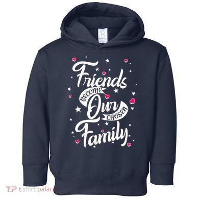 Friends Become Our Chosen Family Toddler Hoodie