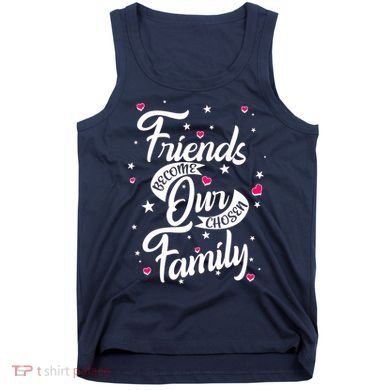 Friends Become Our Chosen Family Tank Top