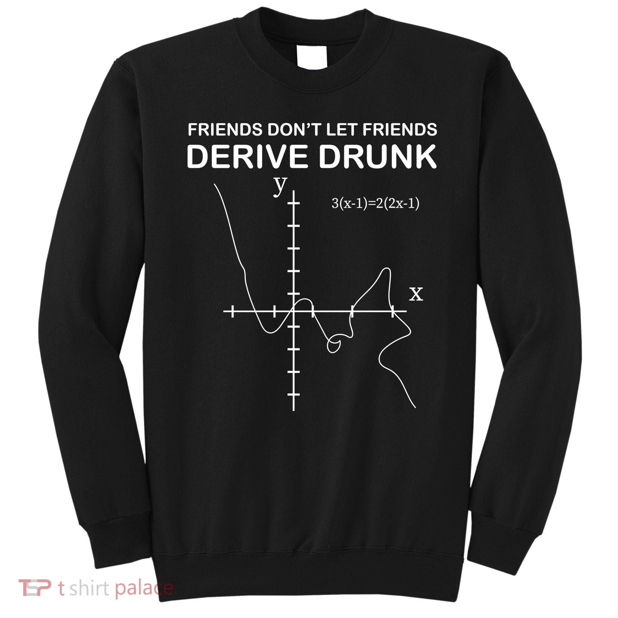 Friends Don't Let Friends Derive Drunk Sweatshirt