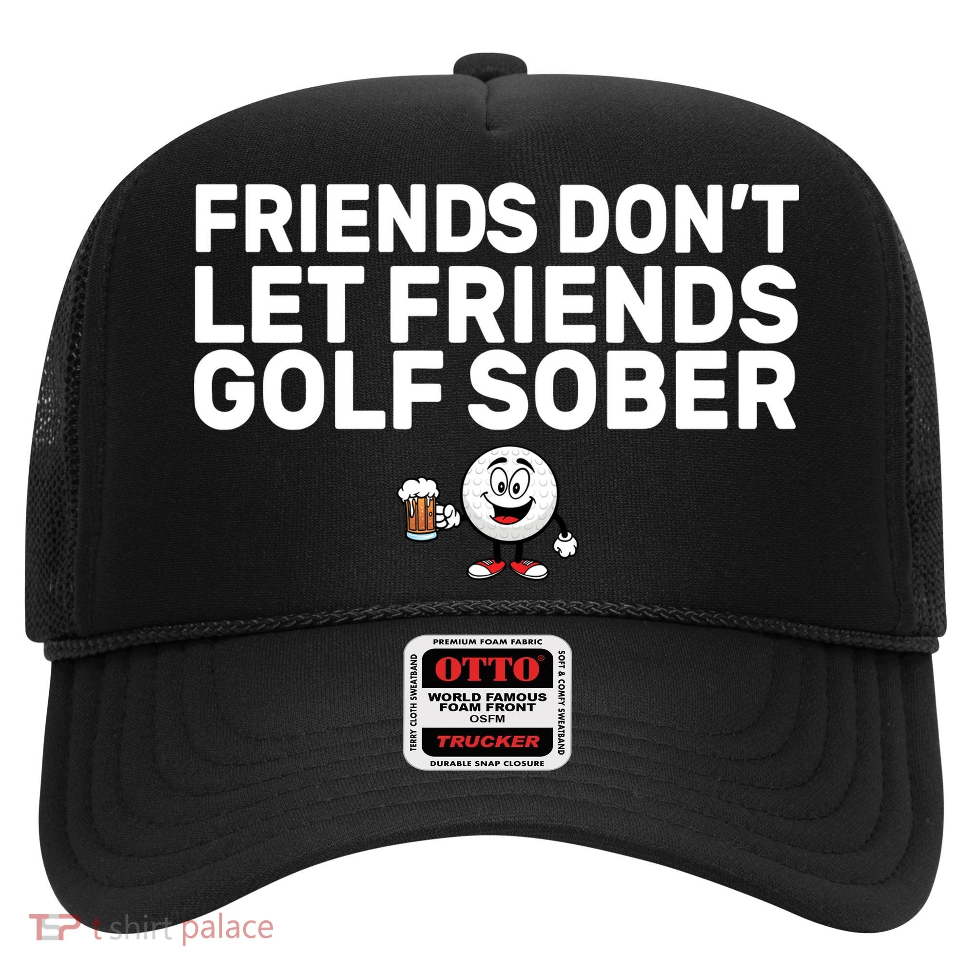 Friends Don't Let Friends Golf Sober Hat