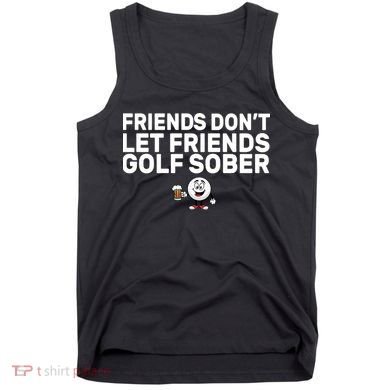 Friends Don't Let Friends Golf Sober Tank Top