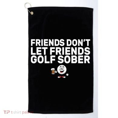 Friends Don't Let Friends Golf Sober Golf Towel