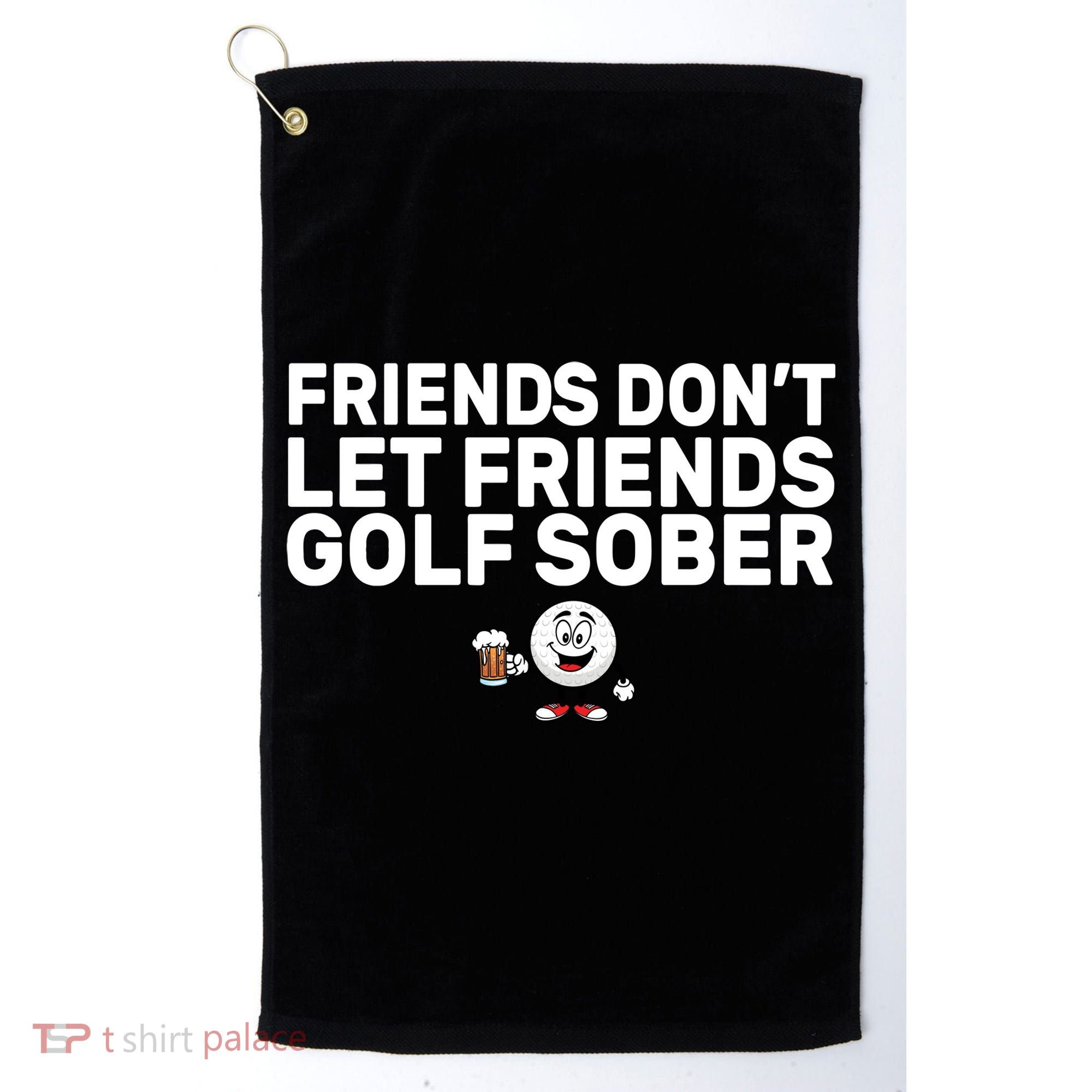 Friends Don't Let Friends Golf Sober Golf Towel
