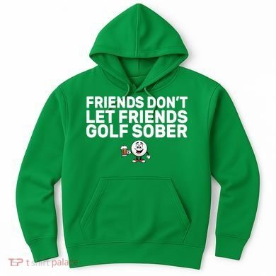 Friends Don't Let Friends Golf Sober Hoodie