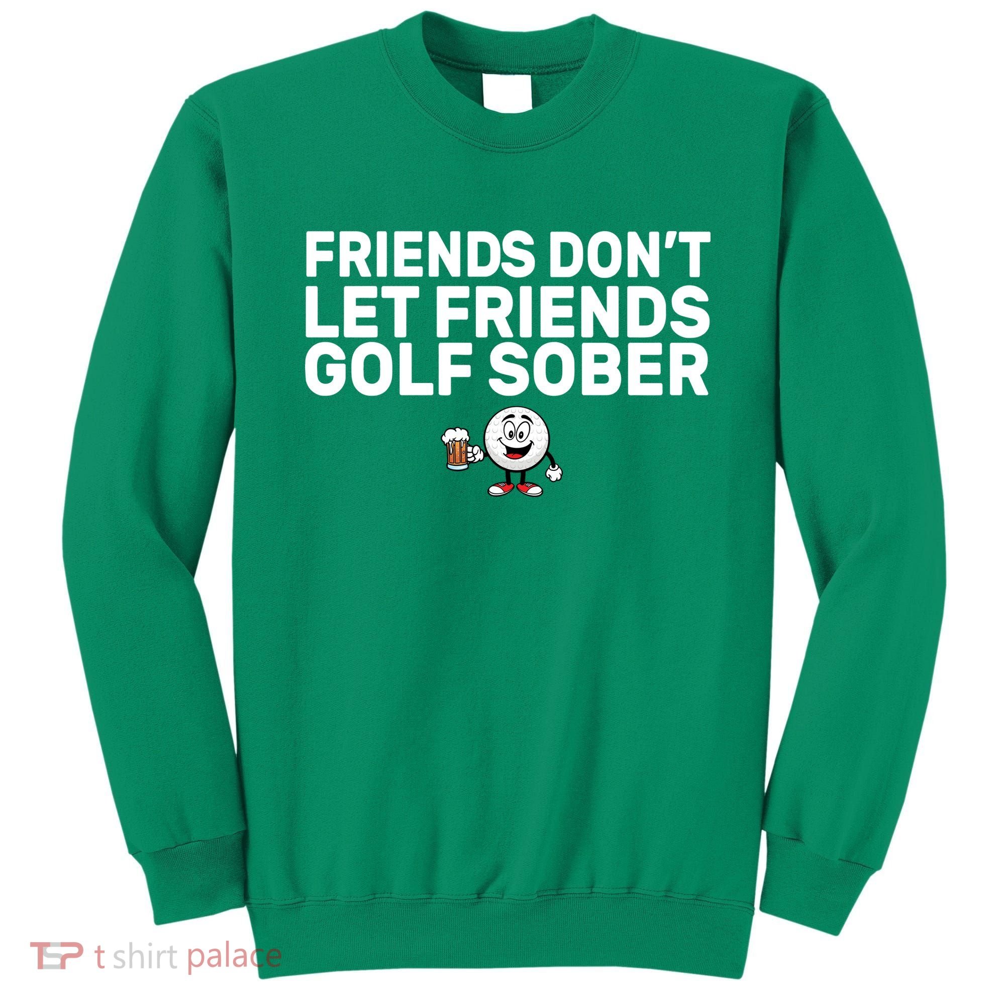 Friends Don't Let Friends Golf Sober Sweatshirt