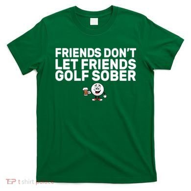 Friends Don't Let Friends Golf Sober T-Shirt