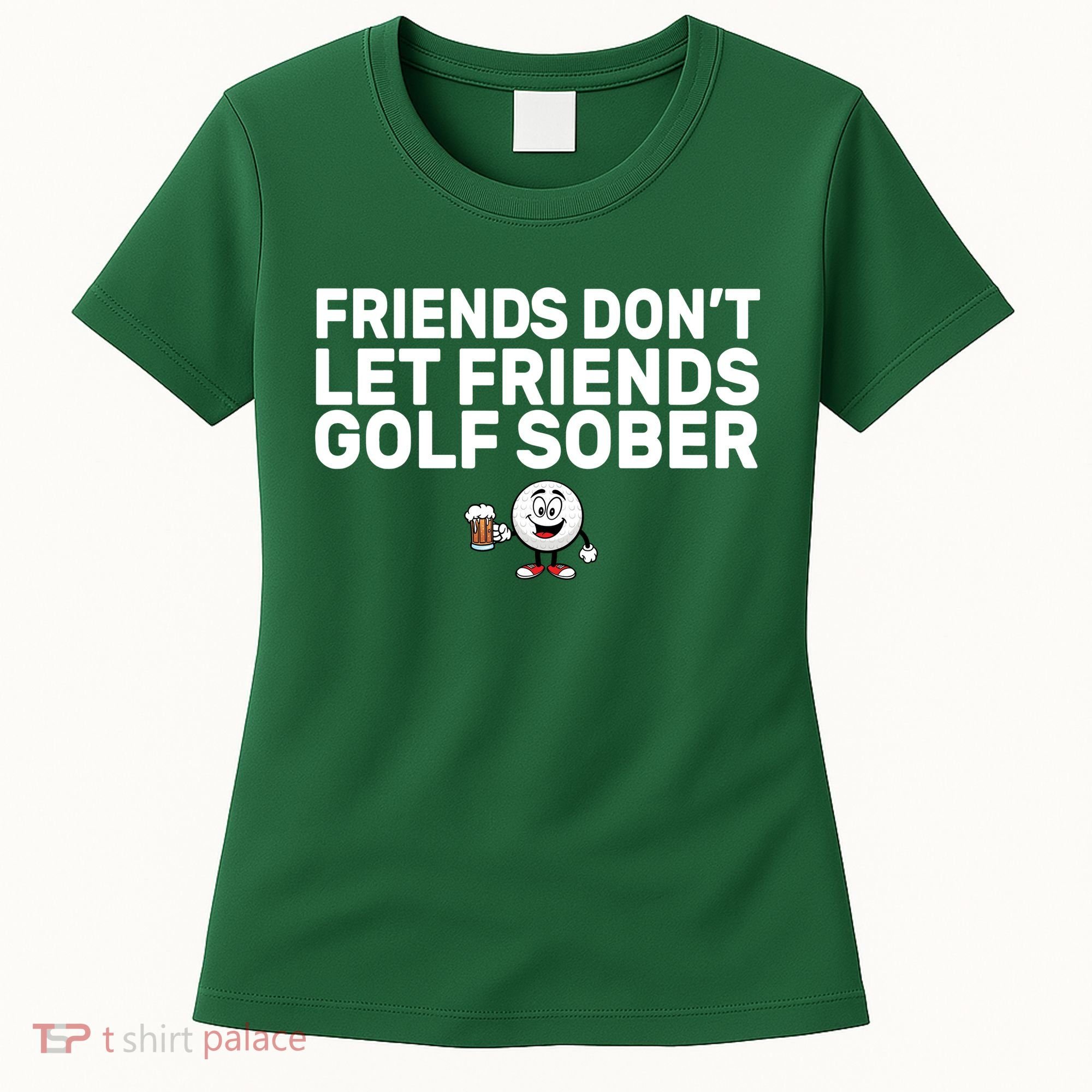 Friends Don't Let Friends Golf Sober Women's T-Shirt