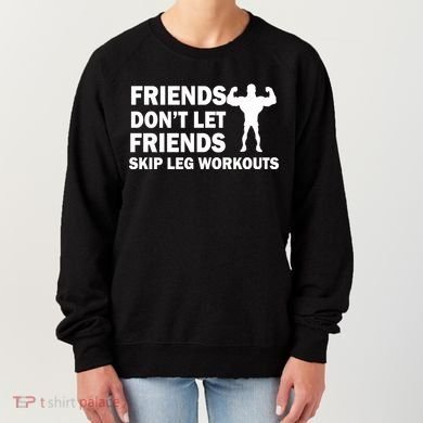 Friends Don't Let Friends Skip Leg Workouts Women's Sweatshirt