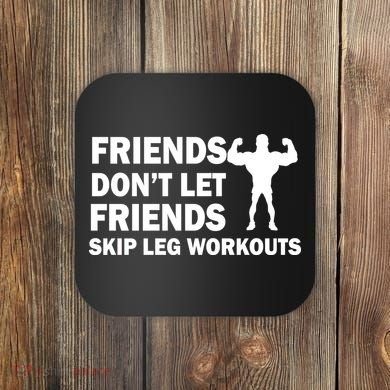 Friends Don't Let Friends Skip Leg Workouts Coaster