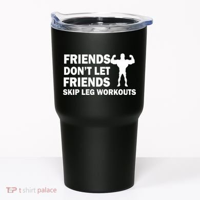 Friends Don't Let Friends Skip Leg Workouts Tumbler