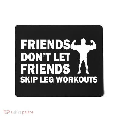 Friends Don't Let Friends Skip Leg Workouts Mousepad
