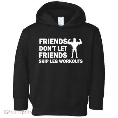 Friends Don't Let Friends Skip Leg Workouts Toddler Hoodie