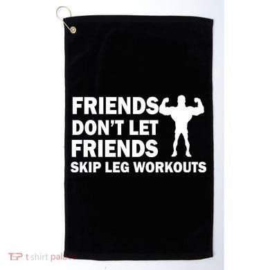 Friends Don't Let Friends Skip Leg Workouts Golf Towel