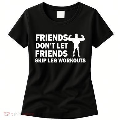 Friends Don't Let Friends Skip Leg Workouts Women's T-Shirt