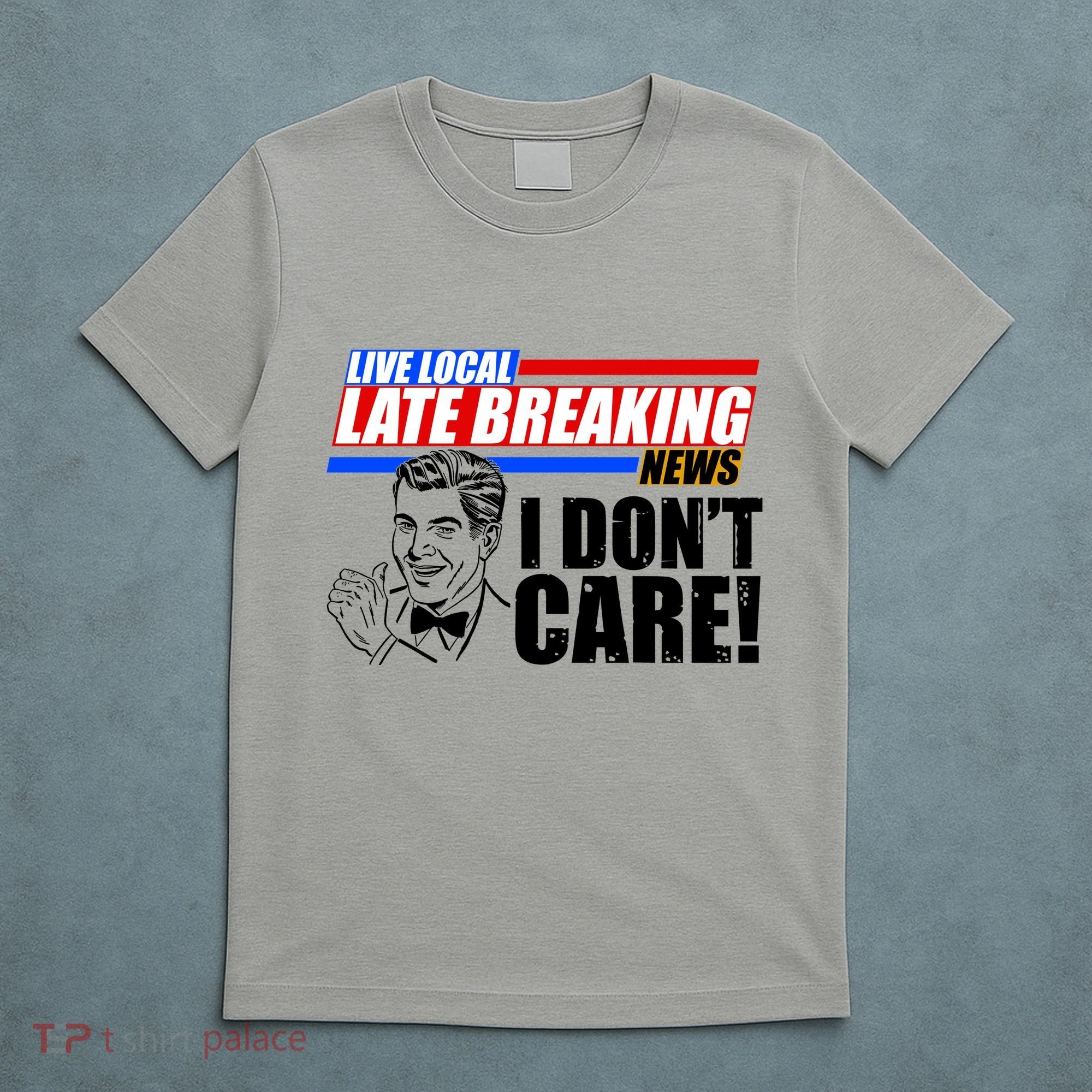 Funny Retro Live Local Late Breaking News I Don't Care T-Shirt
