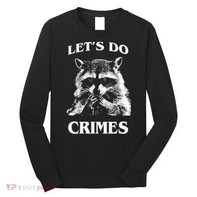 Funny Raccoon Lets Do Crimes Trashed Racoon Panda Lovers Long Sleeve Shirt