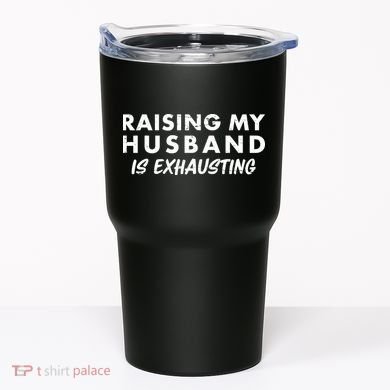 Funny Raising My Husband Is Exhausting Tumbler