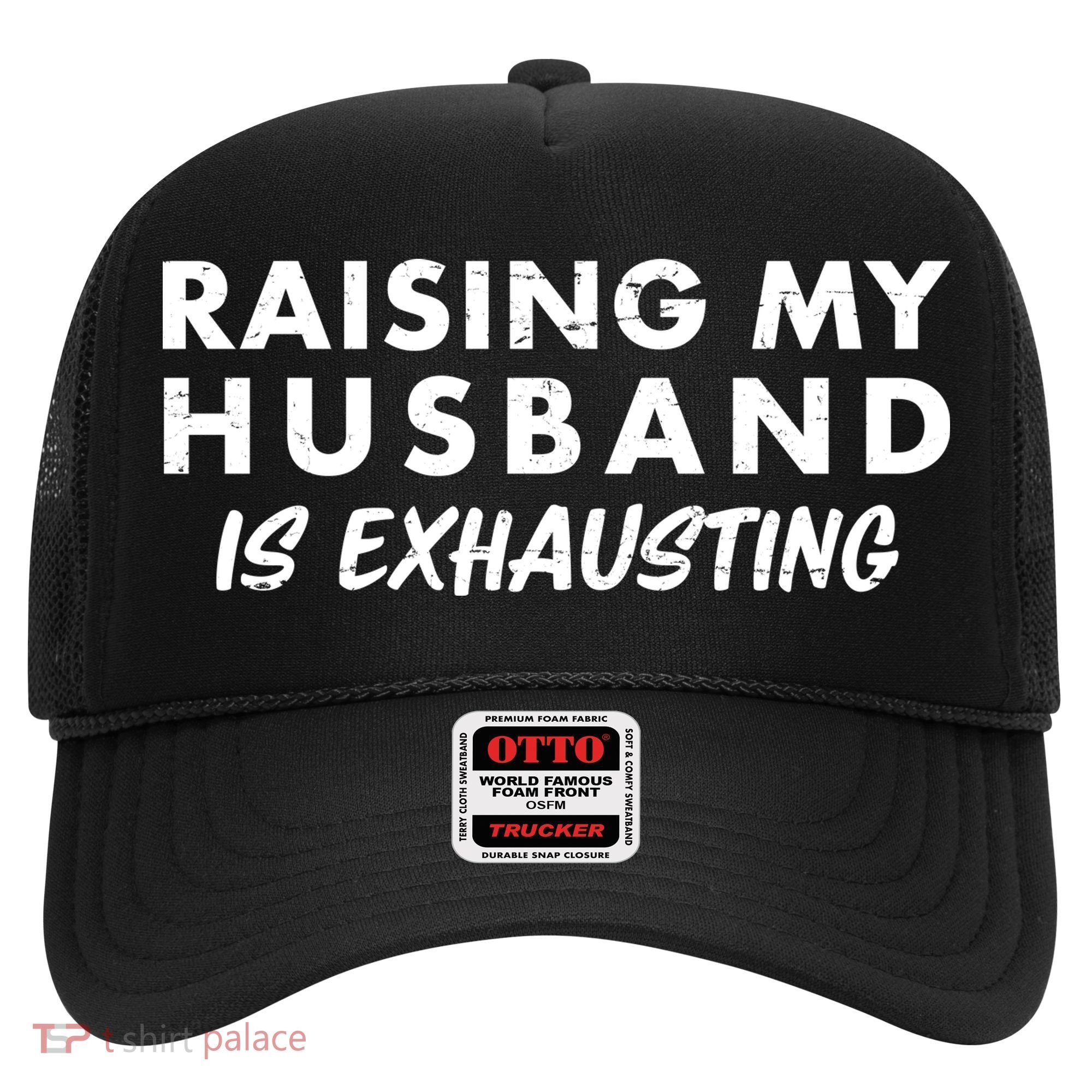 Funny Raising My Husband Is Exhausting Hat