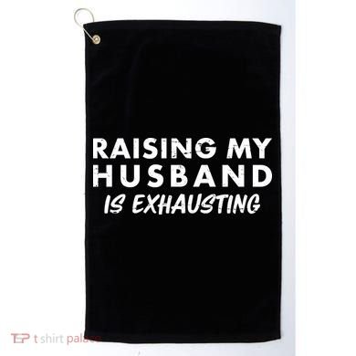 Funny Raising My Husband Is Exhausting Golf Towel