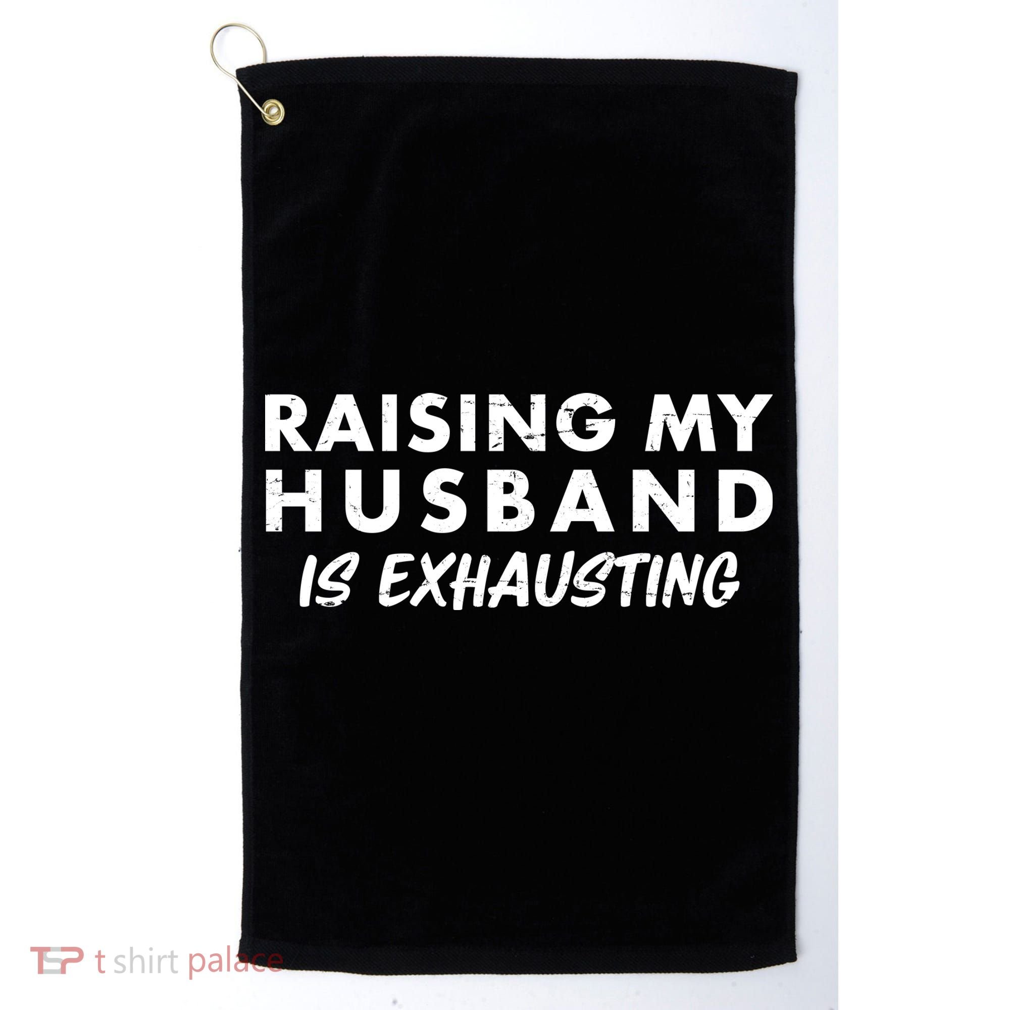 Funny Raising My Husband Is Exhausting Golf Towel