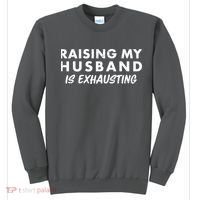 Funny Raising My Husband Is Exhausting Sweatshirt thumb 0
