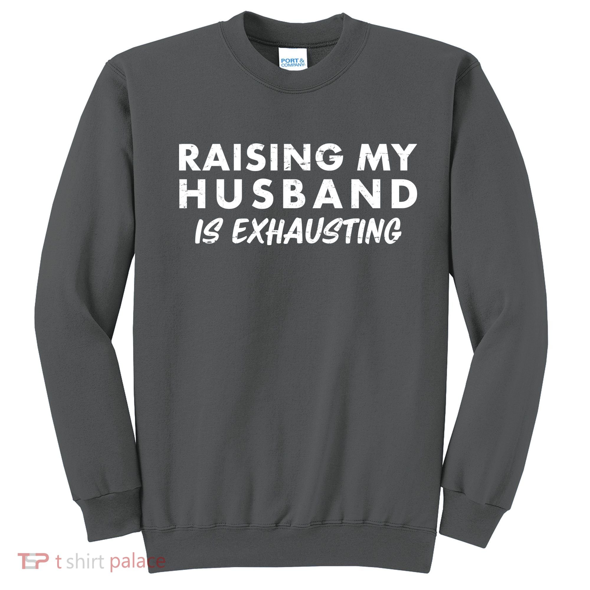 Funny Raising My Husband Is Exhausting Sweatshirt