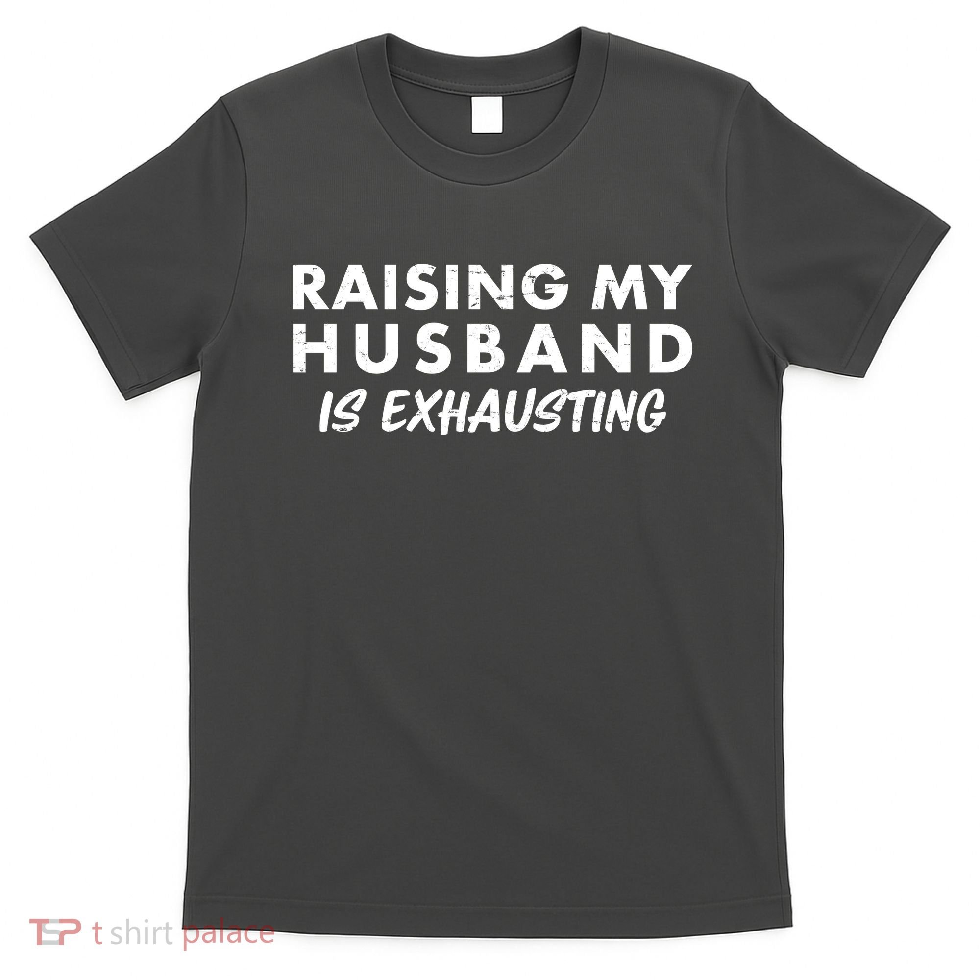 Funny Raising My Husband Is Exhausting T-Shirt