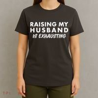 Funny Raising My Husband Is Exhausting T-Shirt thumb 4