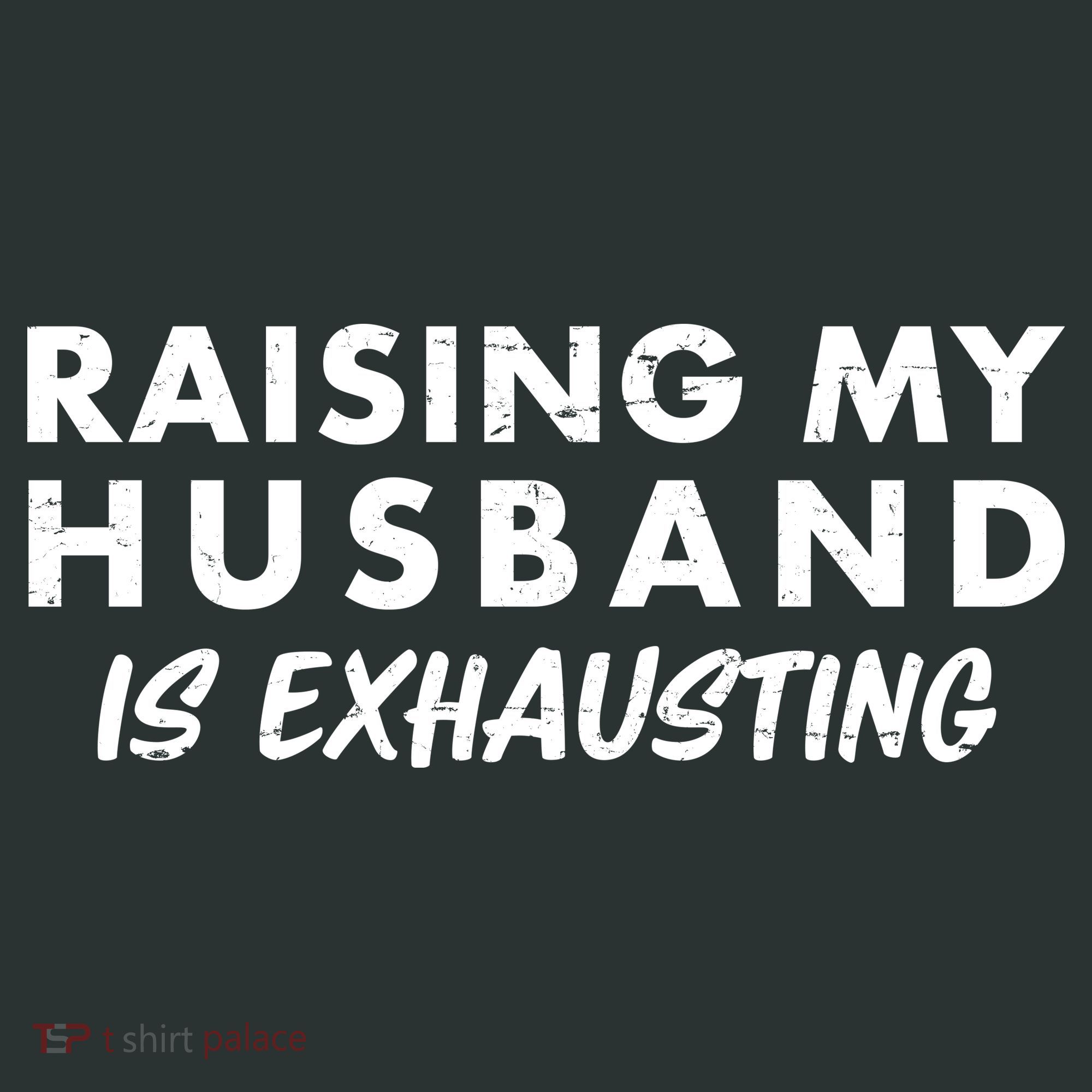 Funny Raising My Husband Is Exhausting T-Shirt