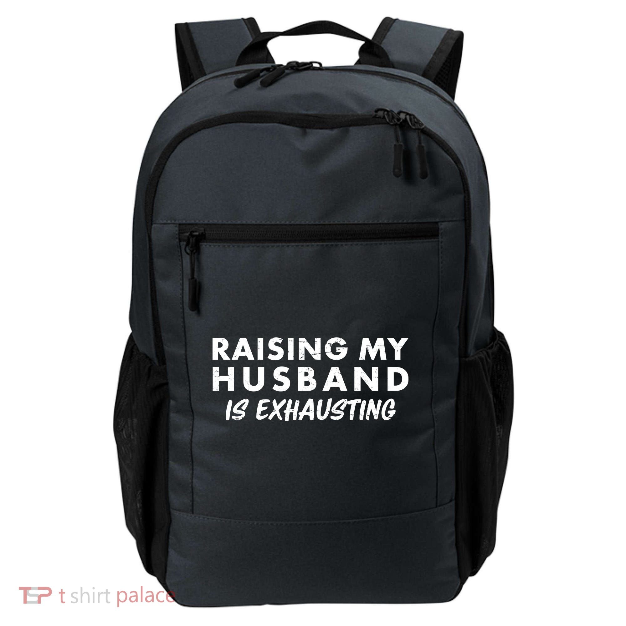 Funny Raising My Husband Is Exhausting Backpack