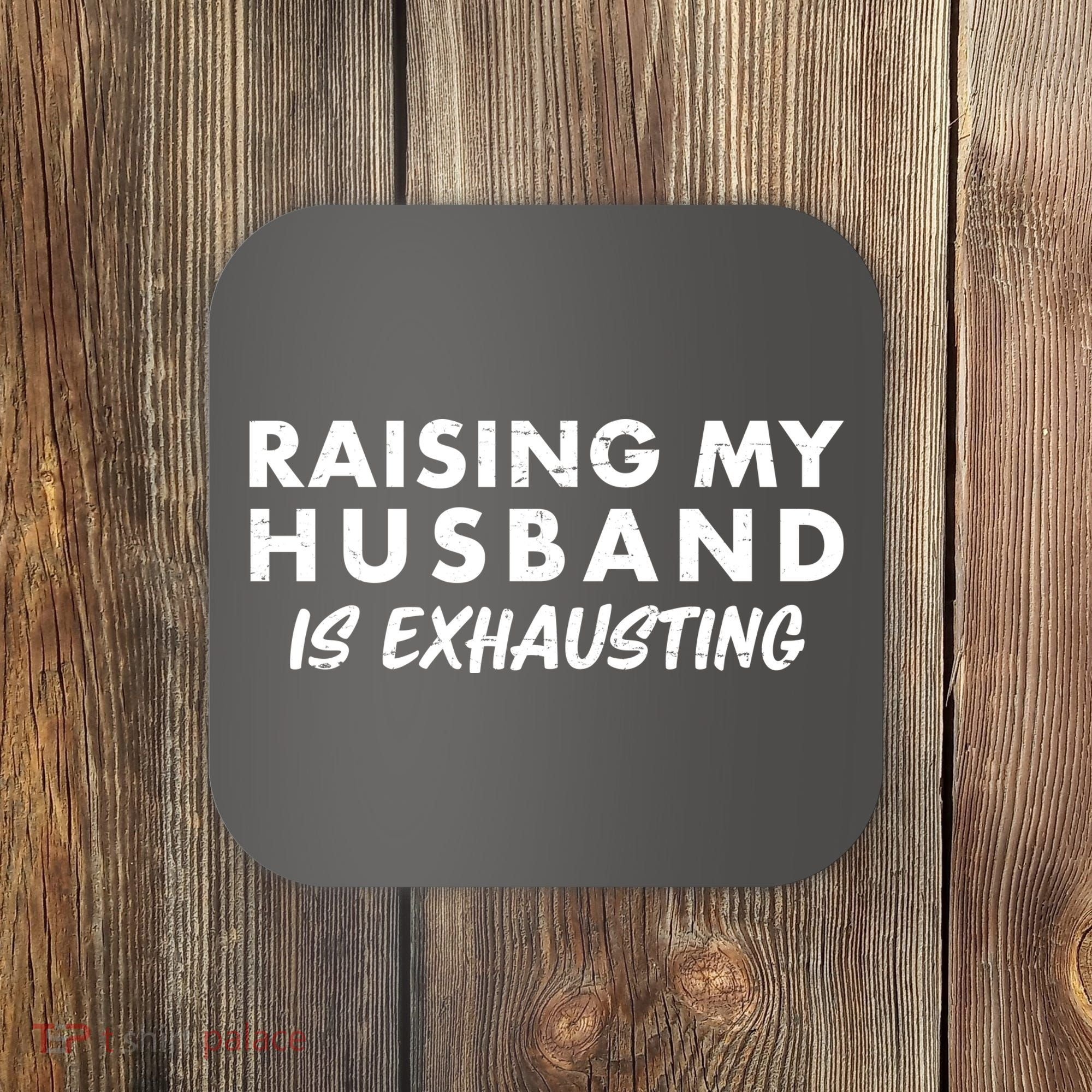 Funny Raising My Husband Is Exhausting Coaster