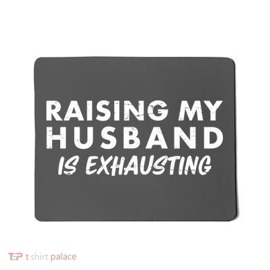 Funny Raising My Husband Is Exhausting Mousepad