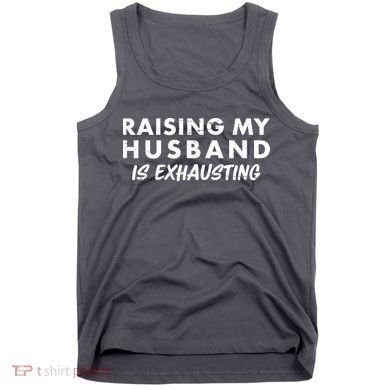Funny Raising My Husband Is Exhausting Tank Top