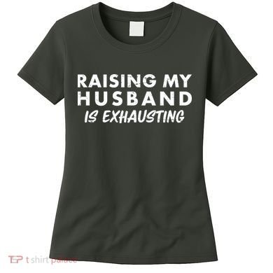 Funny Raising My Husband Is Exhausting Women's T-Shirt