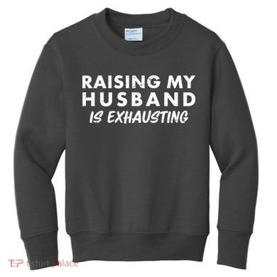 Funny Raising My Husband Is Exhausting Kids Sweatshirt