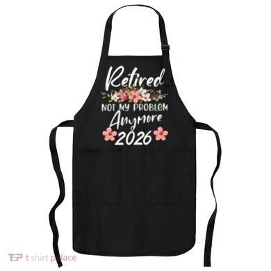 Floral Retired Not My Problem Anymore 2026 Apron
